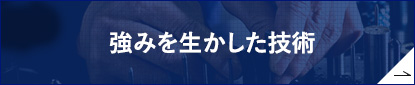 強みを生かした技術